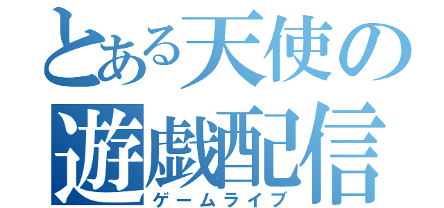 とある天使の遊戯配信（ゲームライブ）