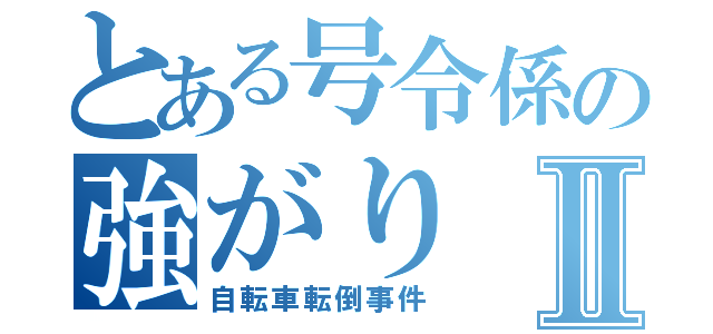 とある号令係の強がりⅡ（自転車転倒事件）