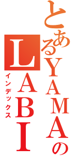 とあるＹＡＭＡＤＡのＬＡＢＩ（インデックス）