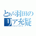 とある羽田のリア充疑惑（ｙｕｕｔａｋａ）