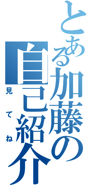 とある加藤の自己紹介（見てね）