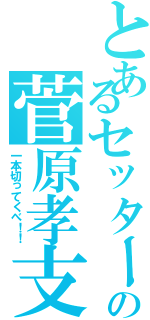 とあるセッターの菅原孝支（一本切ってくべ！！）