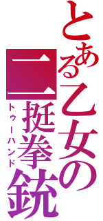 とある乙女の二挺拳銃（トゥーハンド）