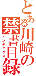 とある川崎の禁書目録（インデックス）