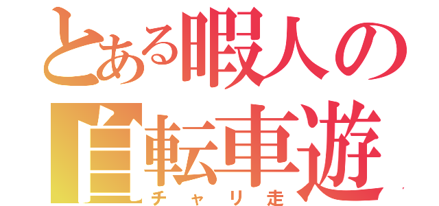 とある暇人の自転車遊戯（チャリ走）