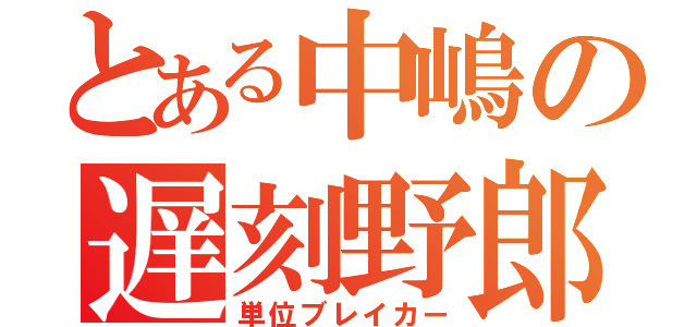 とある中嶋の遅刻野郎（単位ブレイカー）