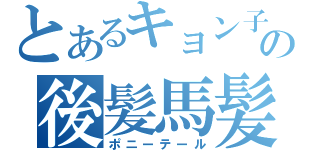 とあるキョン子の後髪馬髪止（ポニーテール）