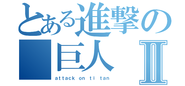 とある進撃の 巨人Ⅱ（ａｔｔａｃｋ ｏｎ ｔｉ ｔａｎ）