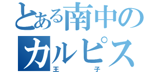 とある南中のカルピス（王子）