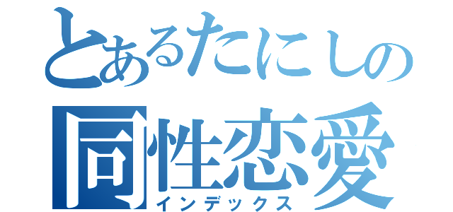 とあるたにしの同性恋愛（インデックス）