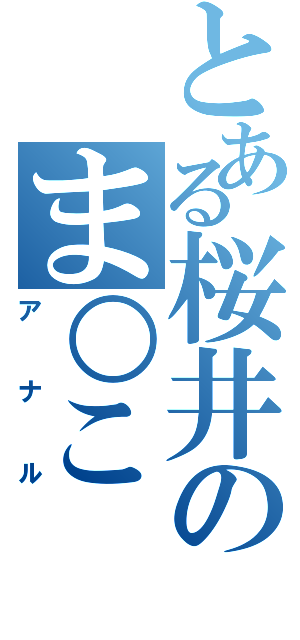 とある桜井のま○こ（アナル）