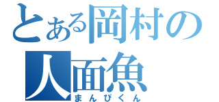 とある岡村の人面魚（まんぴくん）