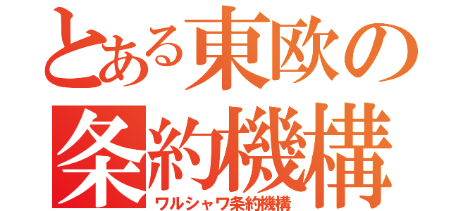 とある東欧の条約機構（ワルシャワ条約機構）