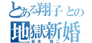 とある翔子との地獄新婚生活（坂本 雄二）