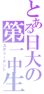 とある日大の第一中生（ステューデント）