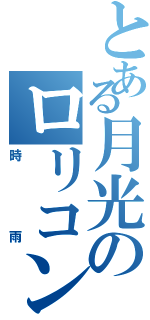 とある月光のロリコン（時雨）