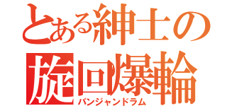 とある紳士の旋回爆輪（パンジャンドラム）