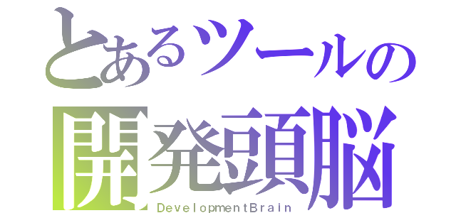 とあるツールの開発頭脳（ＤｅｖｅｌｏｐｍｅｎｔＢｒａｉｎ）