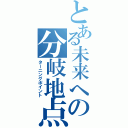 とある未来への分岐地点（ターニングポイント）