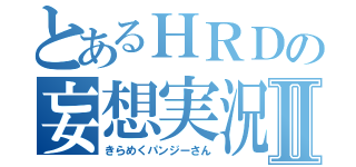 とあるＨＲＤの妄想実況Ⅱ（きらめくパンジーさん）