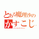 とある魔理沙のかすこじ（コノシュンカンヲマッテタンダァ）