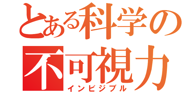 とある科学の不可視力（インビジブル）