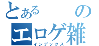 とあるのエロゲ雑談（インデックス）