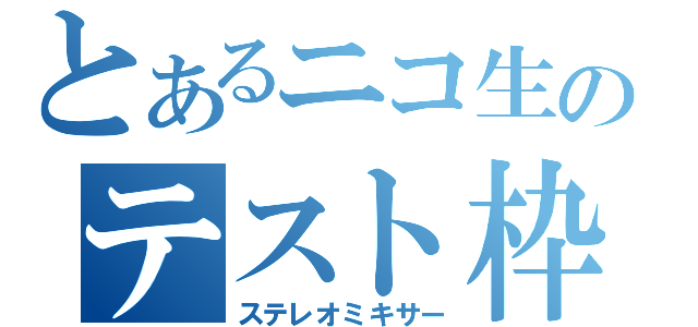 とあるニコ生のテスト枠（ステレオミキサー）