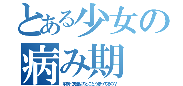 とある少女の病み期（家族・友達私のとこどう思ってるの？）