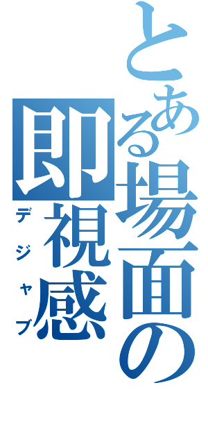 とある場面の即視感（デジャブ）