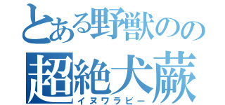 とある野獣のの超絶犬蕨（イヌワラビー）