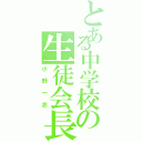 とある中学校の生徒会長（小野一志）