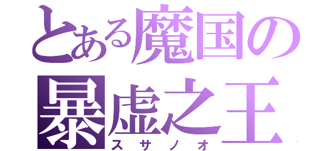 とある魔国の暴虚之王（スサノオ）