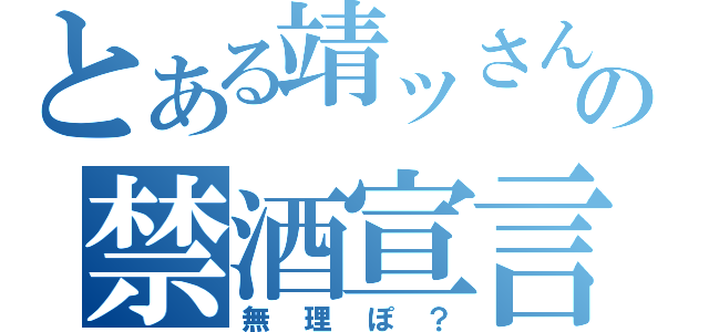 とある靖ッさんの禁酒宣言（無理ぽ？）