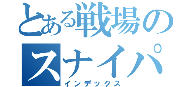 とある戦場のスナイパー（インデックス）