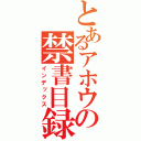 とあるアホウの禁書目録（インデックス）