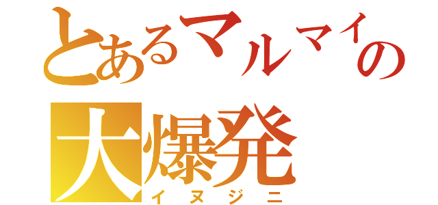 とあるマルマインの大爆発（イヌジニ）