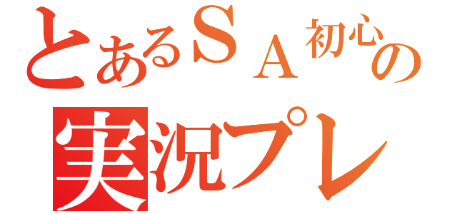 とあるＳＡ初心者の実況プレイ（）