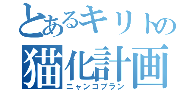 とあるキリトの猫化計画（ニャンコプラン）