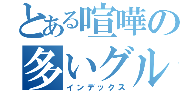 とある喧嘩の多いグル（インデックス）