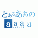 とあるああのａａａａ（インデックス）