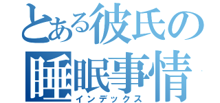 とある彼氏の睡眠事情（インデックス）