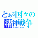 とある国々の精神戦争（Ｃｏｉｄ ｗａｒ）