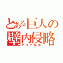 とある巨人の壁内侵略（マリア陥落）