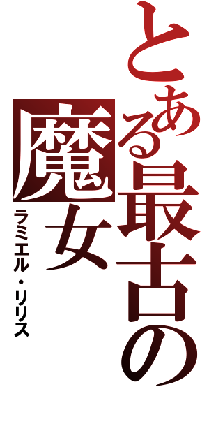 とある最古の魔女（ラミエル・リリス）