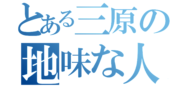 とある三原の地味な人（）