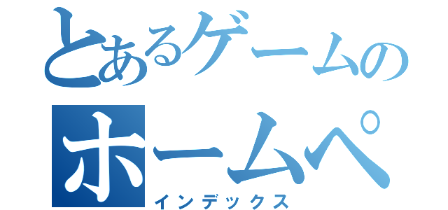 とあるゲームのホームページ（インデックス）