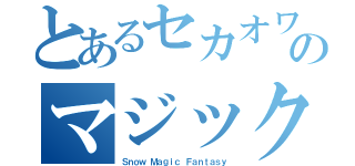 とあるセカオワのマジック（Ｓｎｏｗ Ｍａｇｉｃ Ｆａｎｔａｓｙ）