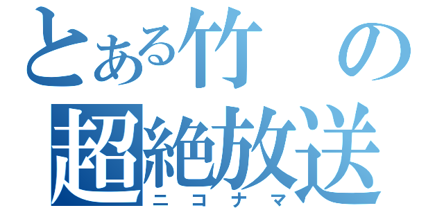 とある竹の超絶放送（ニコナマ）