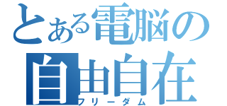 とある電脳の自由自在（フリーダム）